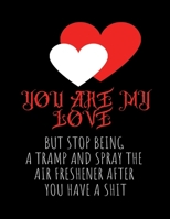 You Are My Love But Stop Being a Tramp and Spray the Air Freshener After You Have a Shit: Wide Ruled Lined Paper Notebook Journal For School Office or Home School Cute Wide Ruled 8.5 x 11 in 120 Page 1660709520 Book Cover