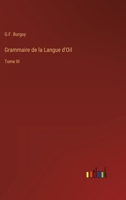 Grammaire de la Langue d'Oil: Tome III 3368206419 Book Cover