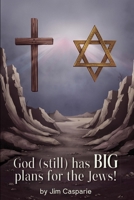 God (still) Has BIG Plans for the Jews: Exploring the mysteries, implications, and ultimate purpose of the most misunderstood and persecuted people on Earth B0F7C59MD7 Book Cover