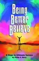 Being Better Than You Believe: 8 Steps to Ultimate Success 1432756362 Book Cover