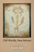 Old Worlds, New Mirrors: On Jewish Mysticism and Twentieth-Century Thought (Jewish Culture and Contexts) 0812222105 Book Cover