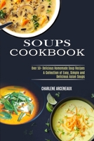 Soups Cookbook: Over 50+ Delicious Homemade Soup Recipes 1990169368 Book Cover
