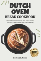 Dutch Oven Bread Cookbook: 120 Easy-to-Follow Homemade Bread Recipes Tailored for Beginners and Expert Bakers B0CW5464GT Book Cover