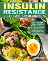 Insulin Resistance Diet Plan For Beginners: 21-Day Insulin Resistance Diet Plan to Reverse all Types of Diabetes, Eliminating PCOS Symptoms, Boost Fertility, and Fight Inflammation 1649845146 Book Cover