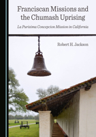 Franciscan Missions and the Chumash Uprising: La Purisima Concepcion Mission in California 1036442950 Book Cover
