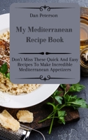 My Mediterranean Recipe Book: Don't Miss These Quick And Easy Recipes To Make Incredible Mediterranean Appetizers 1803424443 Book Cover