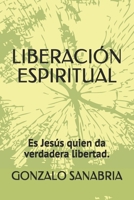 LIBERACIÓN ESPIRITUAL: Es Jesús quien da verdadera libertad. (Sanidad y liberación) (Spanish Edition) B084WLX34F Book Cover