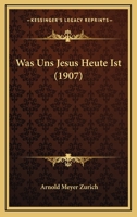 Was Uns Jesus Heute Ist (1907) 1166148823 Book Cover