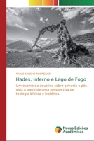 Hades, Inferno e Lago de Fogo: Um exame da doutrina sobre a morte e pós vida a partir de uma perspectiva de teologia bíblica e histórica. 6139804558 Book Cover
