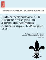 Histoire parlementaire de la Révolution française, ou Journal des Assemblées nationales depuis 1789 jusqu'en 1815. 1249021057 Book Cover