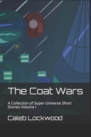 The Coat Wars: A Collection of Super Universe Short Stories Volume I 1690807512 Book Cover