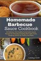 Homemade barbecue Sauces Cookbook: 60 Delicious And Healthy Homemade Sauces Recipes for Everyday including Marinades, Rubs, Mopping Sauces for Poultry And Meat. 1099192803 Book Cover
