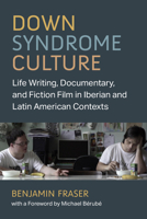 Down Syndrome Culture: Life Writing, Documentary, and Fiction Film in Iberian and Latin American Contexts (Corporealities: Discourses Of Disability) 0472056913 Book Cover