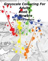 Greyscale Colouring For Adults: Flowers 154279692X Book Cover