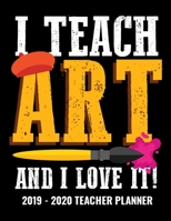 I Teach Art and I Love It 2019 - 2020 Teacher Planner: Monthly and Weekly Dated Academic Organizer for Teachers 1692619357 Book Cover
