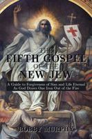 The Fifth Gospel of the New Jew: A Guide to Forgiveness of Sins and Life Eternal as God Draws One Iron Out of the Fire 1499047509 Book Cover