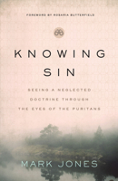 Knowing Sin: Seeing a Neglected Doctrine Through the Eyes of the Puritans 0802425194 Book Cover