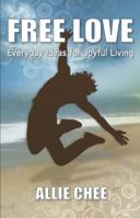 Free Love: Everyday Ideas for Joyful Living 0985626429 Book Cover