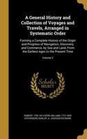 A General History and Collection of Voyages and Travels (Volume 2); Arranged in Systematic Order: Forming a Complete History of the Origin and ... from the Earliest Ages to the Present Time 9355392974 Book Cover