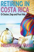 Retiring in Costa Rica: or Doctors, Dogs and Pura Vida Third Edition 1542964962 Book Cover