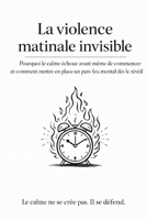 La violence matinale invisible: Pourquoi le calme échoue avant même de commencer …et comment mettre en place un pare-feu mental dès le réveil (French Edition) B0GG5QSL1C Book Cover