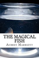 The Magical Fish: Every Child's Dream Is to Have a Magical Fish. 1477504087 Book Cover