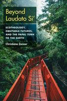 Beyond Laudato Si': Ecotheology, Equitable Futures, and the Papal Turn to the Earth 1531513808 Book Cover