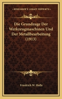 Die Grundzuge Der Werkzeugmaschinen Und Der Metallbearbeitung (1913) 1120450608 Book Cover