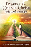 Prayers to the Cross of Christ: Faith, Love, and Hope B0FVWRY82Y Book Cover
