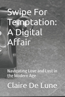 Swipe For Temptation: A Digital Affair: Navigating Love and Lust in the Modern Age B0GS443BZB Book Cover