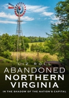 Abandoned Northern Virginia: In the Shadow of the Nation’s Capital 1634991850 Book Cover