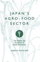 Japan's Agro-Food Sector: The Politics and Economics of Excess Protection 1349103055 Book Cover