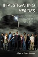 Investigating Heroes: Essays on Truth, Justice and Quality TV 0786459360 Book Cover