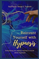 Reinvent Yourself with Hypnosis: Everything you always wanted to know about hypnosis B0DPX6H2NF Book Cover