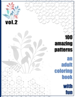 100 Amazing Patterns An Adult Coloring Book With Fun Vol.2: An Adult Coloring Book with Fun, Easy, and Relaxing Coloring Pages B093N2DKPD Book Cover