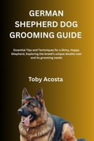 GERMAN SHEPHERD DOG GROOMING GUIDE: Essential Tips and Techniques for a Shiny, Happy Shepherd, Exploring the breed’s unique double coat and its grooming needs B0FQBHNVKL Book Cover