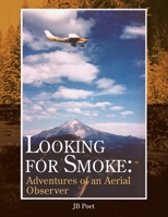 Looking for Smoke: Adventures of an Aerial Observer: Adventures of an Aerial Observer 1425706339 Book Cover