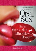 The Ultimate Guide to Oral Sex: How to Give a Man Mind-Blowing Pleasure 1402205171 Book Cover