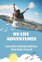 RV Life Adventures: Location Independence And Solo Travel: Life After Roadschooling B09CKWNKHN Book Cover