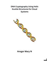 DNA Cryptography Using Helix Scuttle Structures for Cloud Systems B0CRQPBCVC Book Cover