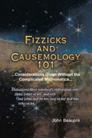 Fizzicks and Causemology 101: ...Considerations Given Without the Complicated Mathematics... 1662464169 Book Cover