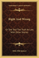 Right and Wrong; or, She Told the Truth at Last. With Other Stories 0548460876 Book Cover