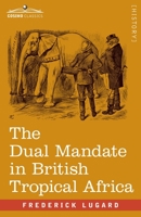 The Dual Mandate in British Tropical Africa 1515352226 Book Cover