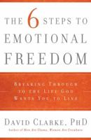 The Six Steps to Emotional Freedom: Breaking Through to the Life God Wants You to Live 1597892750 Book Cover