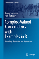 Complex-Valued Econometrics with Examples in R: Modelling, Regression and Applications (Contributions to Economics) 3031626079 Book Cover