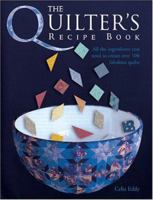 The Quilter's Recipe Book : All the Ingredients You Need to Create Over 100 Fabulous Quilts 0764129554 Book Cover