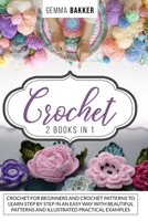 CROCHET 2 BOOKS IN 1: CROCHET FOR BEGINNERS AND CROCHET PATTERNS TO LEARN STEP BY STEP IN AN EASY WAY WITH BEAUTIFUL PATTERNS AND ILLUSTRATED PRACTICAL EXAMPLES B08T6JY3WT Book Cover