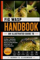 FIG WASP HANDBOOK: An Illustrated Guide to Fig Wasps – Identification, Pollination Role, Life Cycle, Behavior, Fig–Wasp Mutualism, Habitat Needs, and Ecological Importance B0H46FWT6P Book Cover