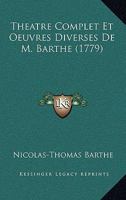 Theatre Complet Et Oeuvres Diverses De M. Barthe (1779) 1149569557 Book Cover