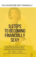 5 Steps To Becoming Financially Sexy A Proven System For People That Desire To Become Financially Attractive, Which Causes You To Be Sexy And Sercure 1667163140 Book Cover